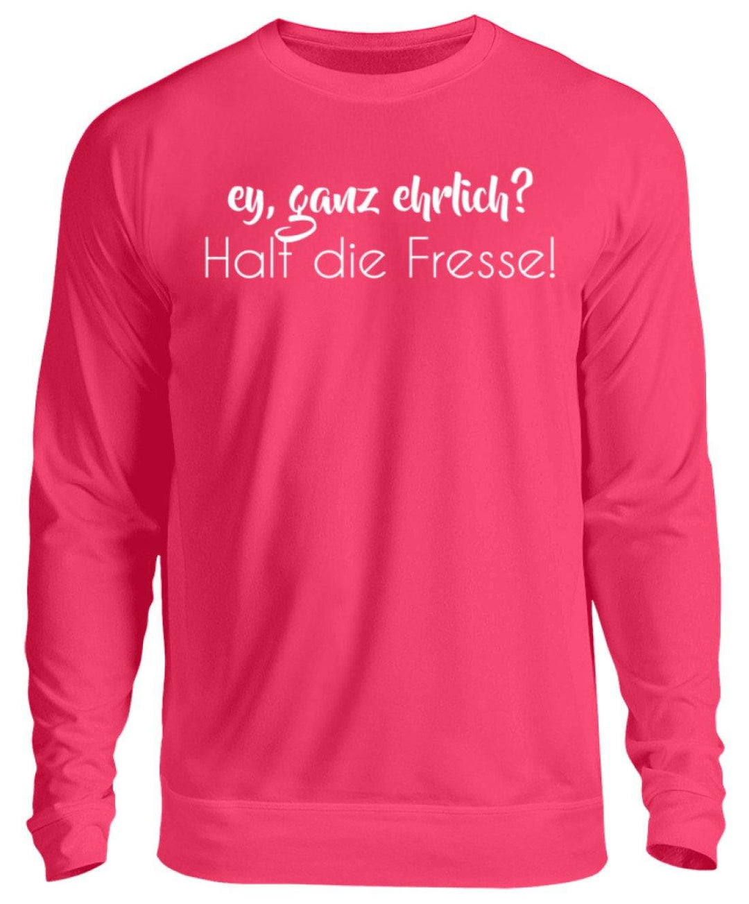 Ey ganz ehrlich? Halt die Fresse!  - Unisex Pullover - Words on Shirts