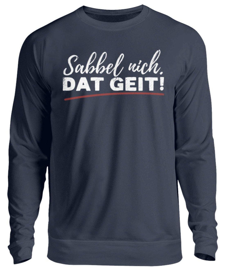 Sabbel nich. Dat Geit! - Norddeutsch   - Unisex Pullover - Words on Shirts Sag es mit dem Mittelfinger Shirts Hoodies Sweatshirt Taschen Gymsack Spruch Sprüche Statement