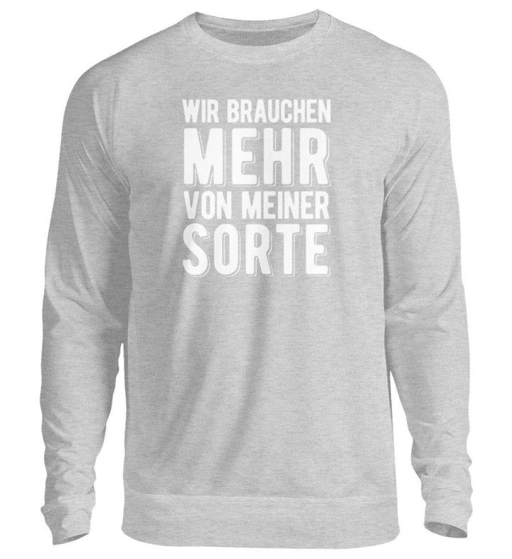 Wir brauchen mehr von meiner Sorte  - Unisex Pullover - Words on Shirts Sag es mit dem Mittelfinger Shirts Hoodies Sweatshirt Taschen Gymsack Spruch Sprüche Statement