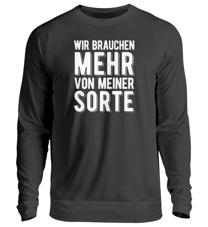 Wir brauchen mehr von meiner Sorte  - Unisex Pullover - Words on Shirts Sag es mit dem Mittelfinger Shirts Hoodies Sweatshirt Taschen Gymsack Spruch Sprüche Statement