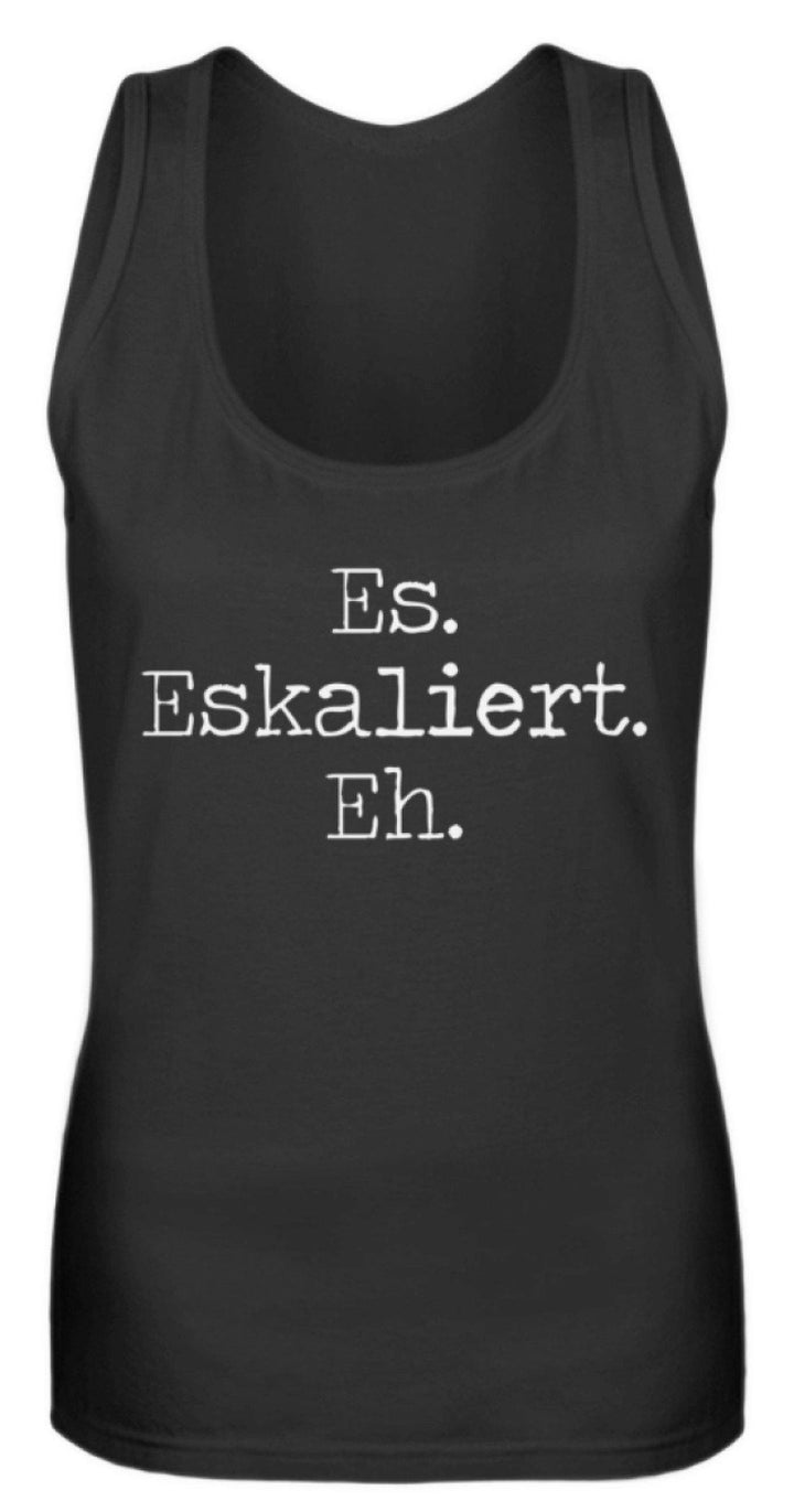 Es Eskaliert Eh - Words on Shirts (6)  - Frauen Tanktop - Words on Shirts Sag es mit dem Mittelfinger Shirts Hoodies Sweatshirt Taschen Gymsack Spruch Sprüche Statement