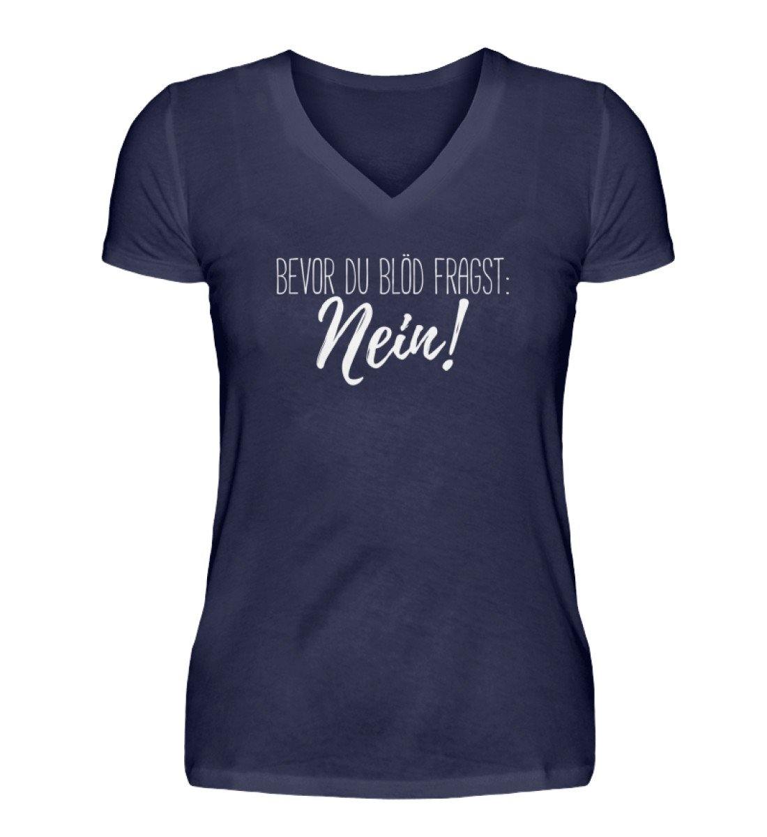 Bevor du blöd fragst... Nein  - V-Neck Damenshirt