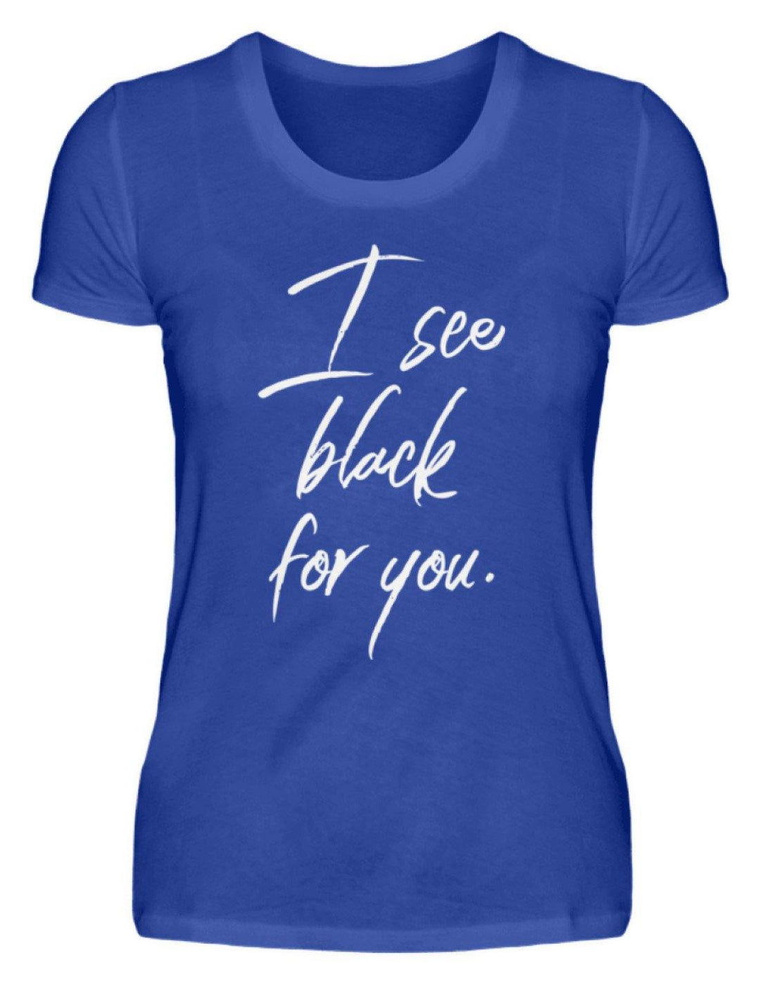 I See Black For You - Words on Shirt  - Damenshirt - Words on Shirts Sag es mit dem Mittelfinger Shirts Hoodies Sweatshirt Taschen Gymsack Spruch Sprüche Statement