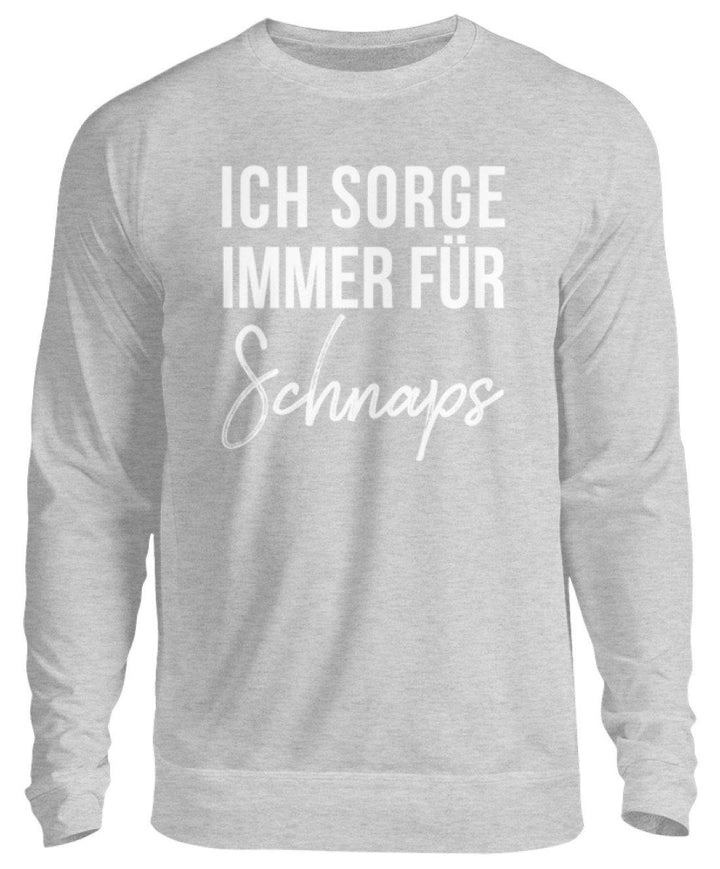 Ich sorge immer für Schnaps - Words on Shirt  - Unisex Pullover - Words on Shirts Sag es mit dem Mittelfinger Shirts Hoodies Sweatshirt Taschen Gymsack Spruch Sprüche Statement