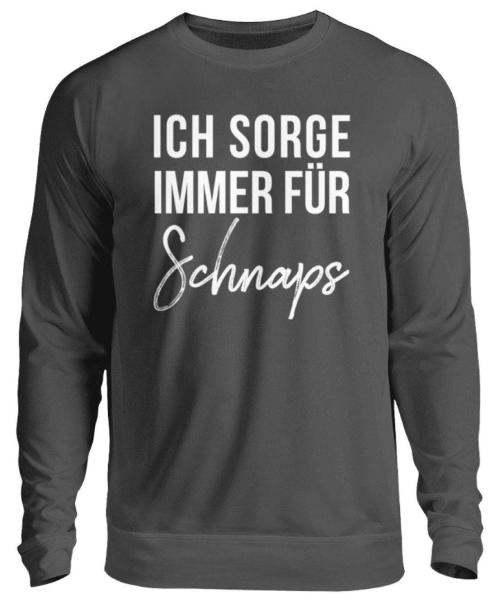 Ich sorge immer für Schnaps - Words on Shirt  - Unisex Pullover - Words on Shirts Sag es mit dem Mittelfinger Shirts Hoodies Sweatshirt Taschen Gymsack Spruch Sprüche Statement