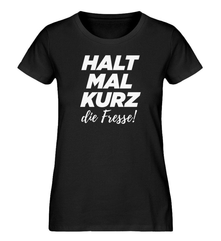 Halt mal kurz die Fresse - Damen Premium Organic Shirt - Words on Shirts Sag es mit dem Mittelfinger Shirts Hoodies Sweatshirt Taschen Gymsack Spruch Sprüche Statement