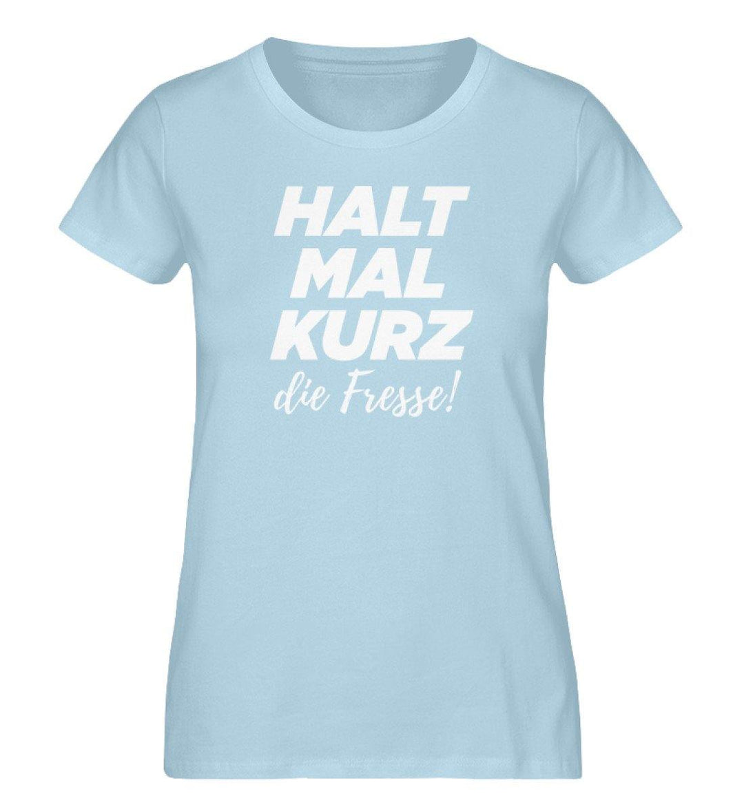 Halt mal kurz die Fresse - Damen Premium Organic Shirt - Words on Shirts Sag es mit dem Mittelfinger Shirts Hoodies Sweatshirt Taschen Gymsack Spruch Sprüche Statement