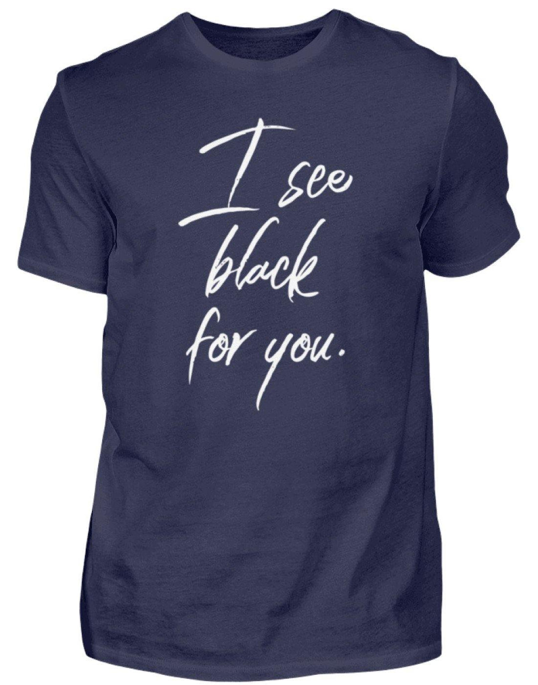 I See Black For You - Words on Shirt  - Herren Shirt - Words on Shirts Sag es mit dem Mittelfinger Shirts Hoodies Sweatshirt Taschen Gymsack Spruch Sprüche Statement