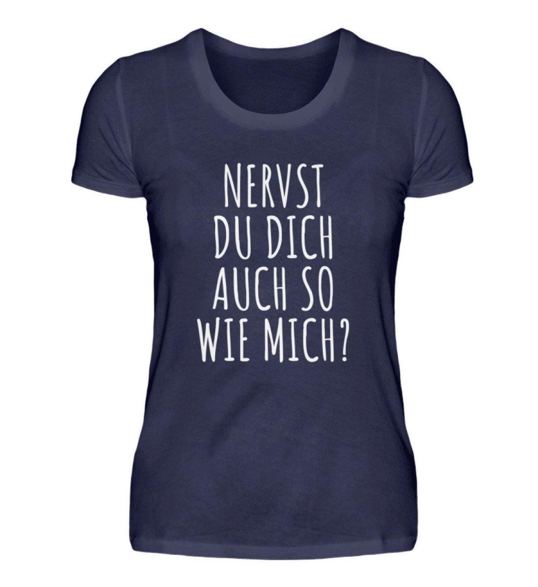 Nervst du dich auch so wie mich?  - Damenshirt