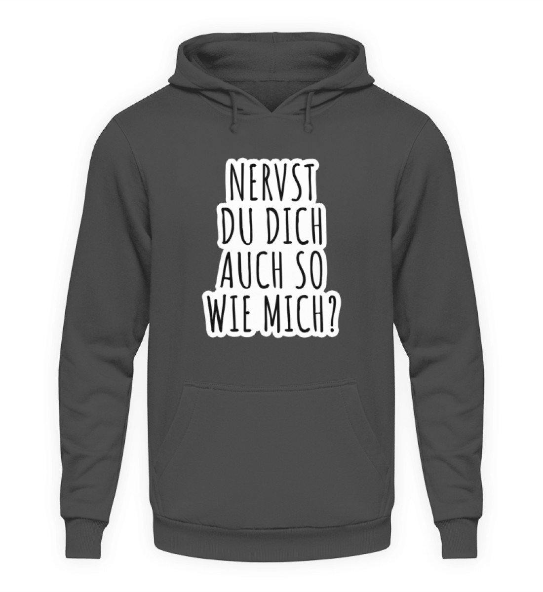 Nervst du dich auch so wie mich?  - Unisex Kapuzenpullover Hoodie