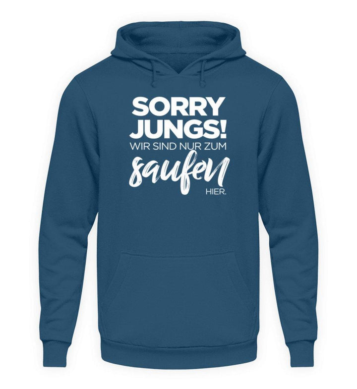 Sorry Jungs! Nur zum saufen hier.  - Unisex Kapuzenpullover Hoodie - Words on Shirts