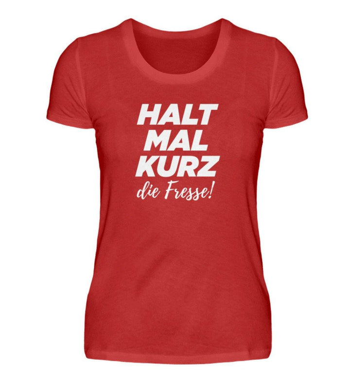 Halt mal kurz Fresse Words on Shirts PR  - Damen Premiumshirt - Words on Shirts Sag es mit dem Mittelfinger Shirts Hoodies Sweatshirt Taschen Gymsack Spruch Sprüche Statement