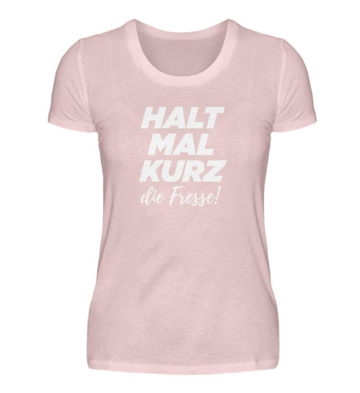 Halt mal kurz Fresse Words on Shirts PR  - Damen Premiumshirt - Words on Shirts Sag es mit dem Mittelfinger Shirts Hoodies Sweatshirt Taschen Gymsack Spruch Sprüche Statement