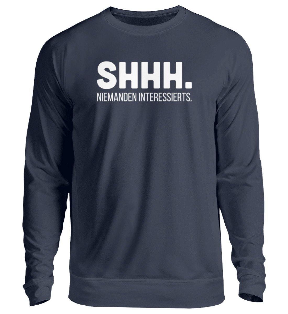 SHHH Niemanden Interessierts  - Unisex Pullover