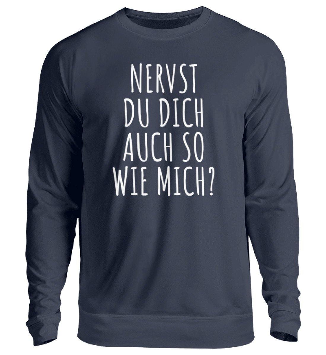 Nervst du dich auch so wie mich?  - Unisex Pullover