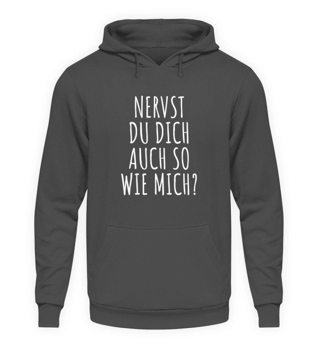 Nervst du dich auch so wie mich?  - Unisex Kapuzenpullover Hoodie