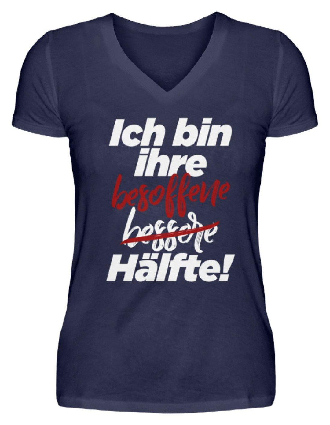 Ich bin ihre besoffene Hälfte.  - V-Neck Damenshirt - Words on Shirts Sag es mit dem Mittelfinger Shirts Hoodies Sweatshirt Taschen Gymsack Spruch Sprüche Statement