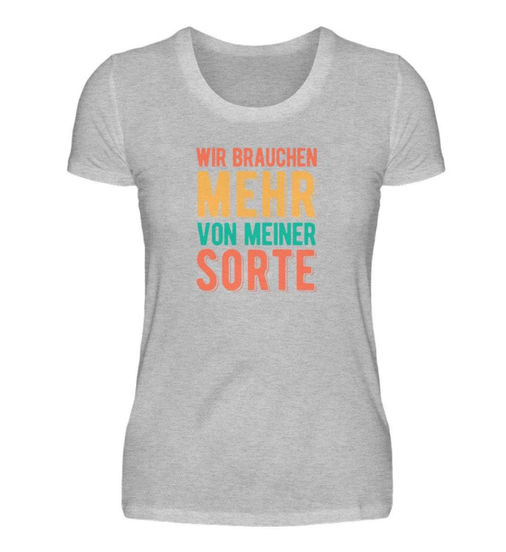 Wir brauchen mehr von meiner Sorte  - Damenshirt - Words on Shirts Sag es mit dem Mittelfinger Shirts Hoodies Sweatshirt Taschen Gymsack Spruch Sprüche Statement