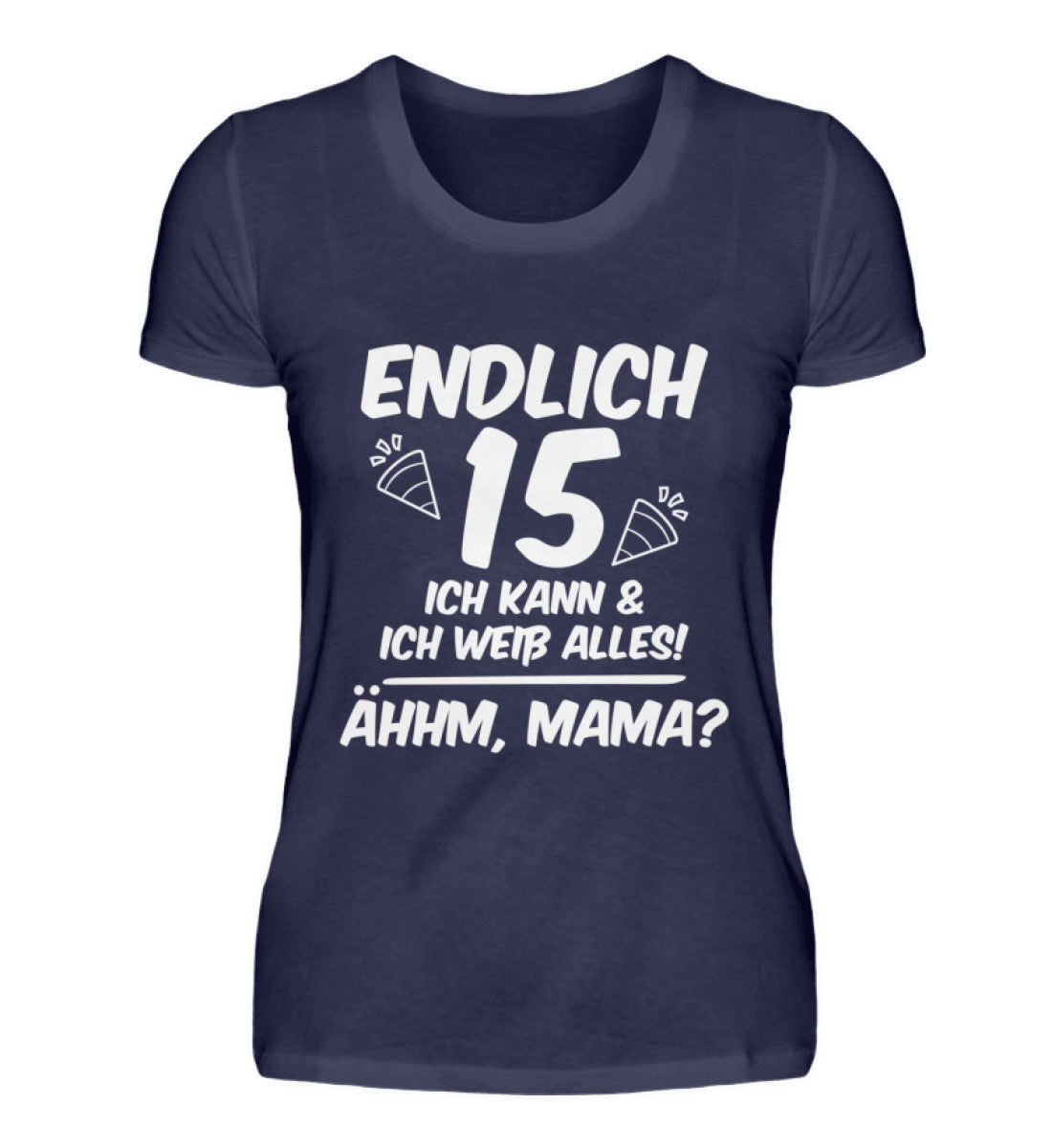 Geburtstag Endlich 15 Ähhm, Mama  - Damenshirt