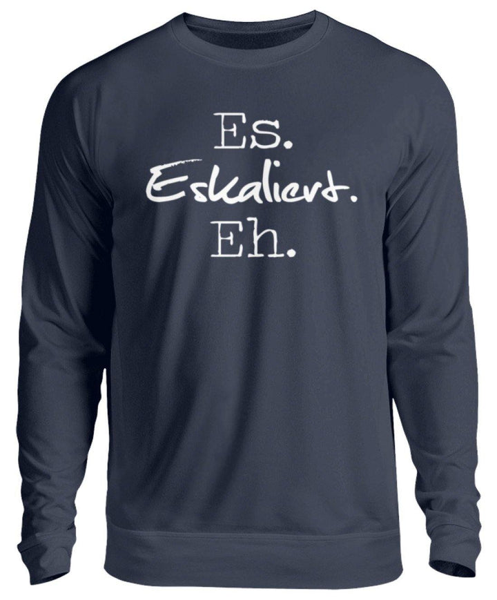 Es Eskaliert Eh - Words on Shirts (3)  - Unisex Pullover - Words on Shirts Sag es mit dem Mittelfinger Shirts Hoodies Sweatshirt Taschen Gymsack Spruch Sprüche Statement