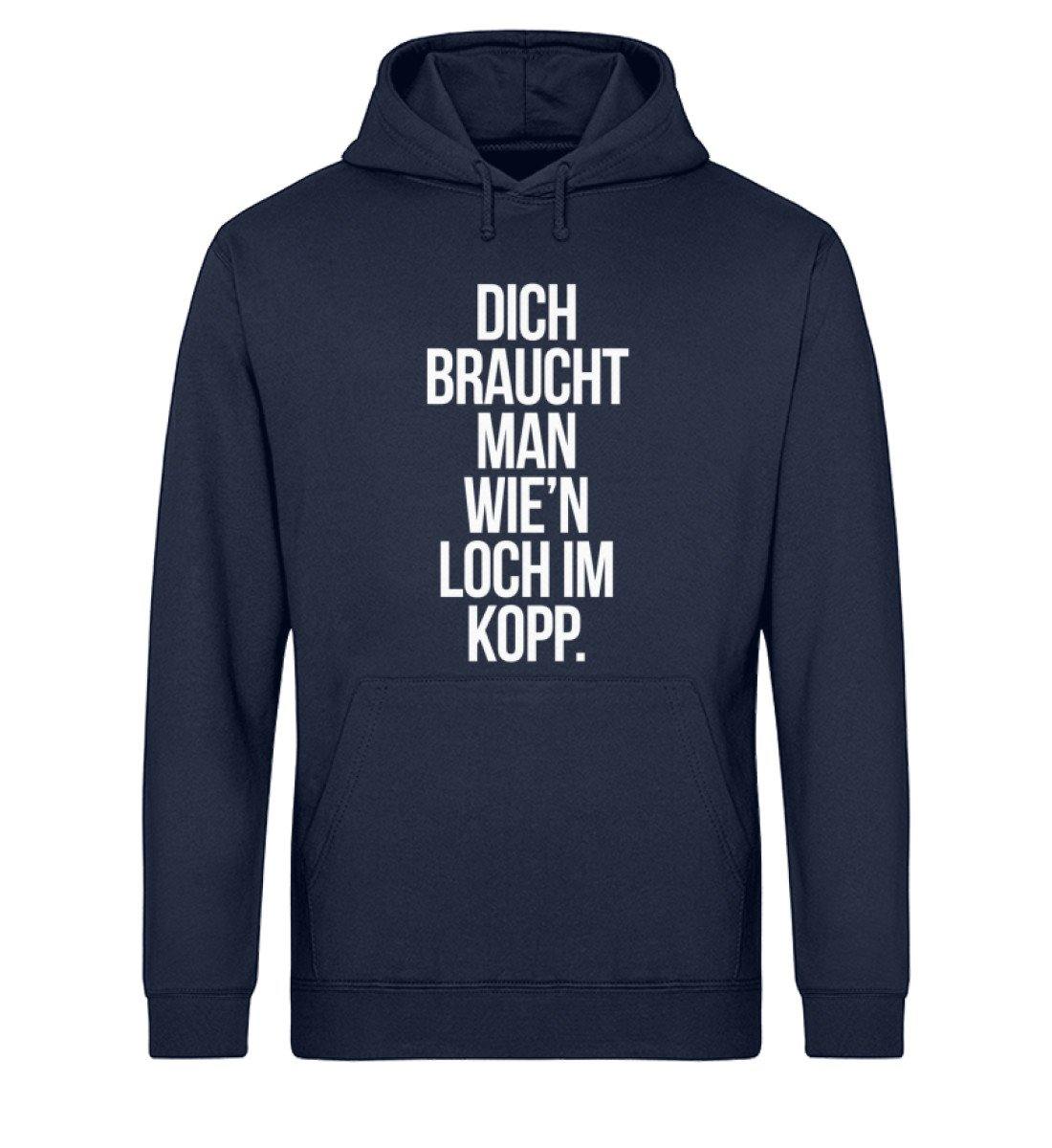 Dich braucht man wie'n Loch im Kopp  - Unisex Organic Hoodie