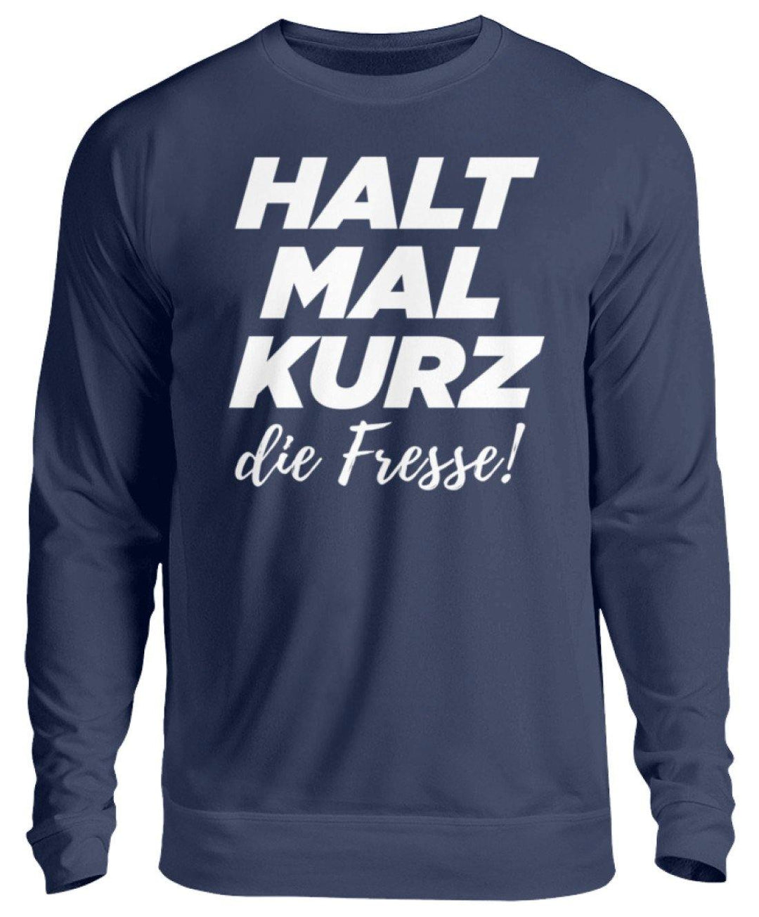 Halt mal kurz die Fresse  - Unisex Pullover - Words on Shirts