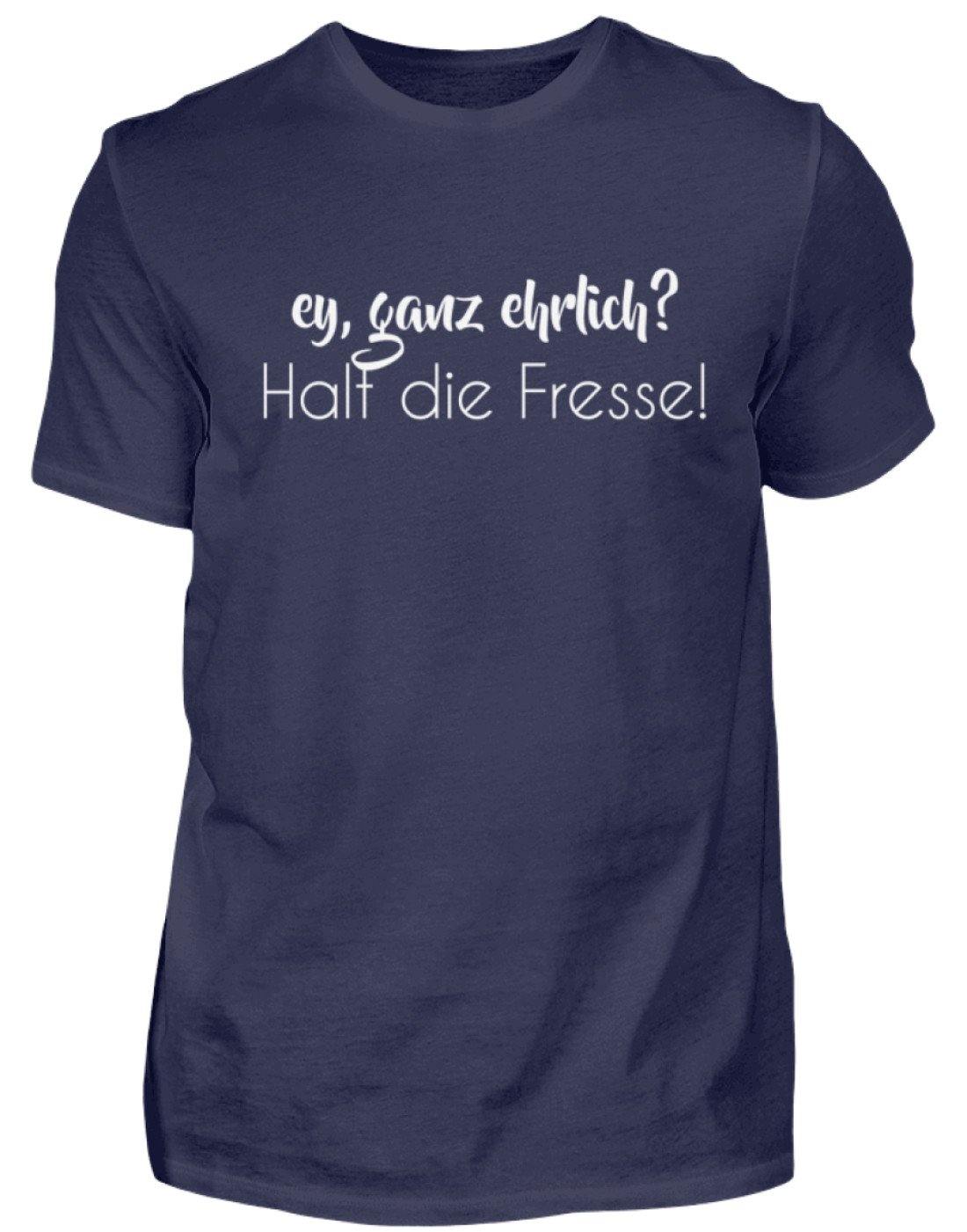Ey ganz ehrlich? Halt die Fresse!  - Standard Shirt Damen/Herren