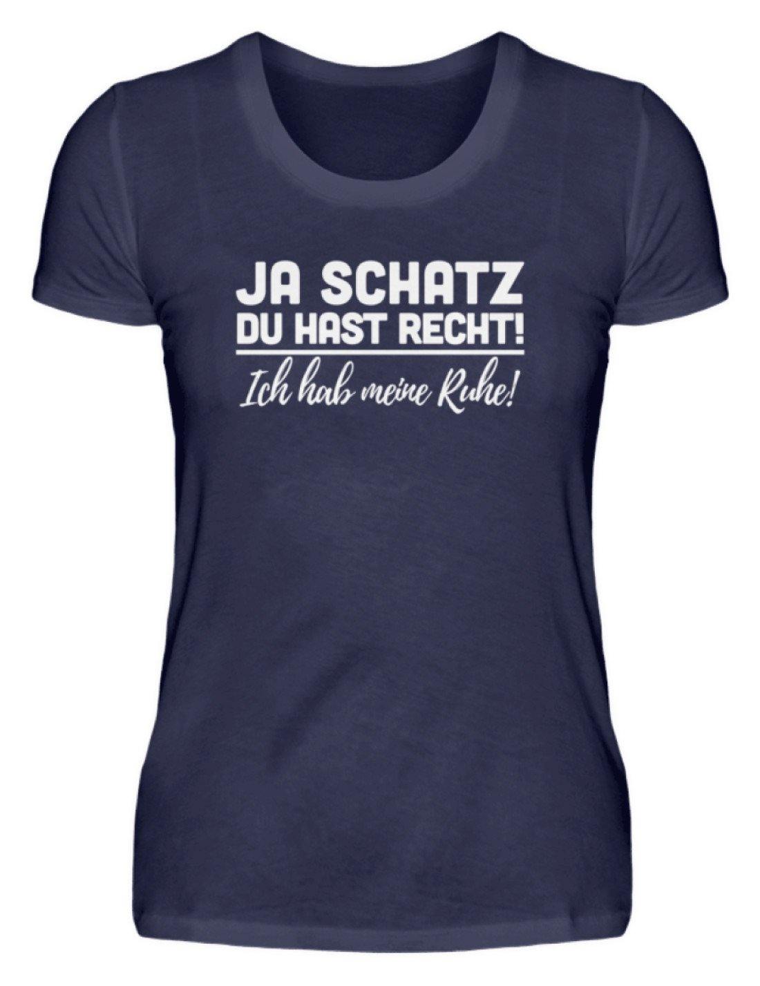 Ja Schatz Du Hast Recht - Ruhe  - Damenshirt