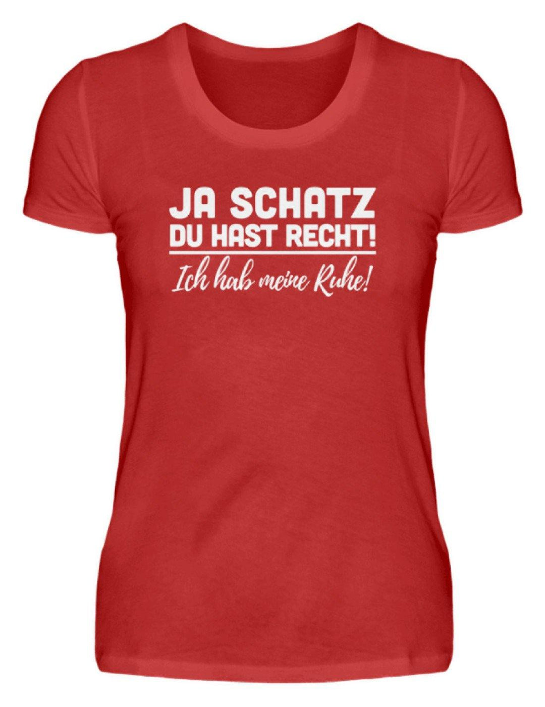 Ja Schatz Du Hast Recht - Ruhe  - Damenshirt - Words on Shirts Sag es mit dem Mittelfinger Shirts Hoodies Sweatshirt Taschen Gymsack Spruch Sprüche Statement