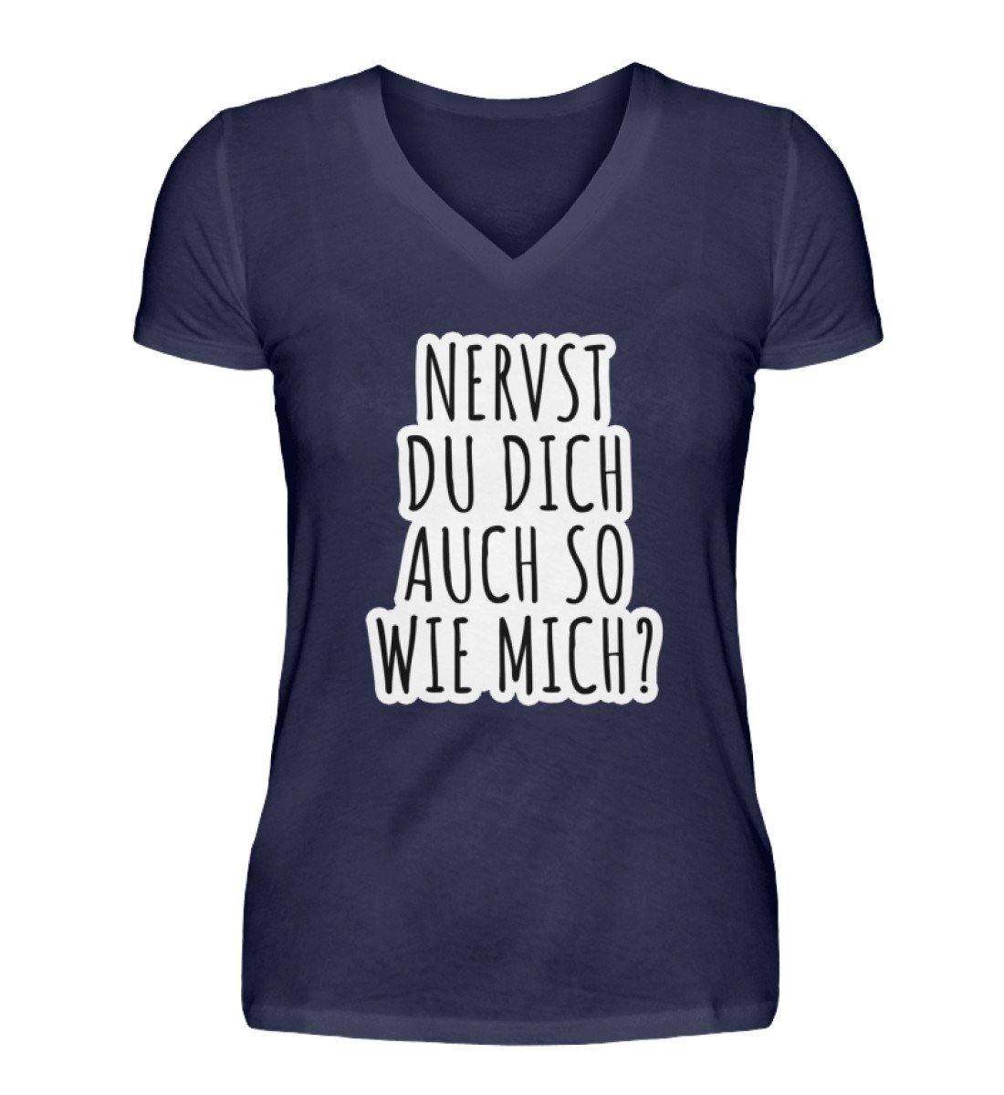 Nervst du dich auch so wie mich?  - V-Neck Damenshirt
