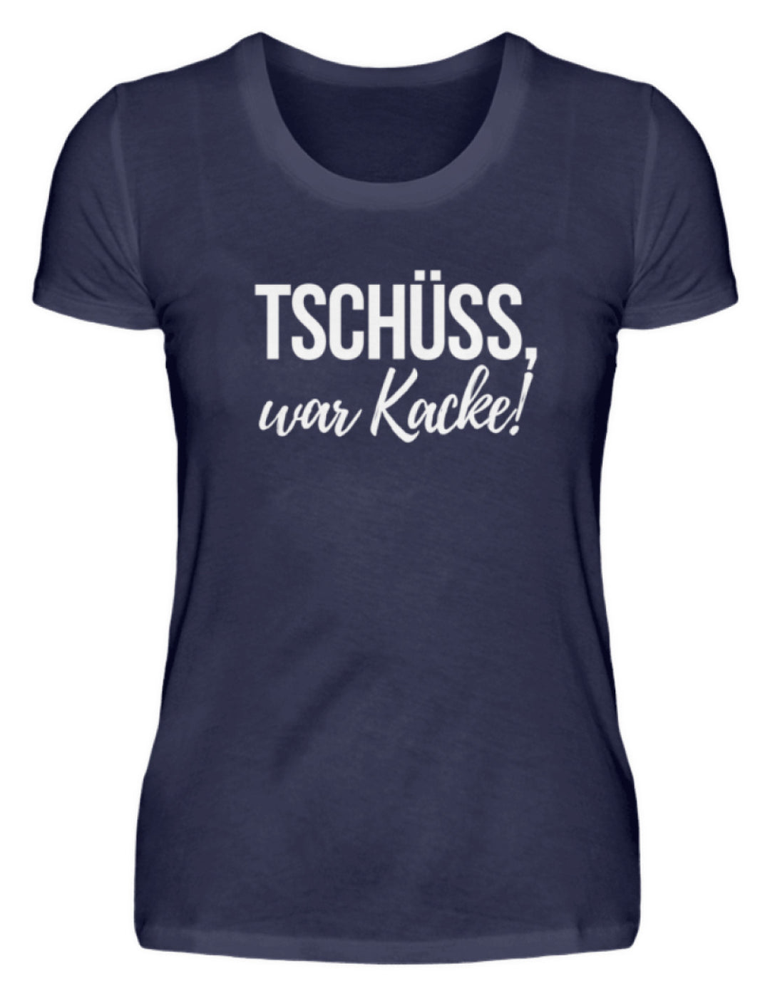 Tschüss, war Kacke!  - Damenshirt - Words on Shirts