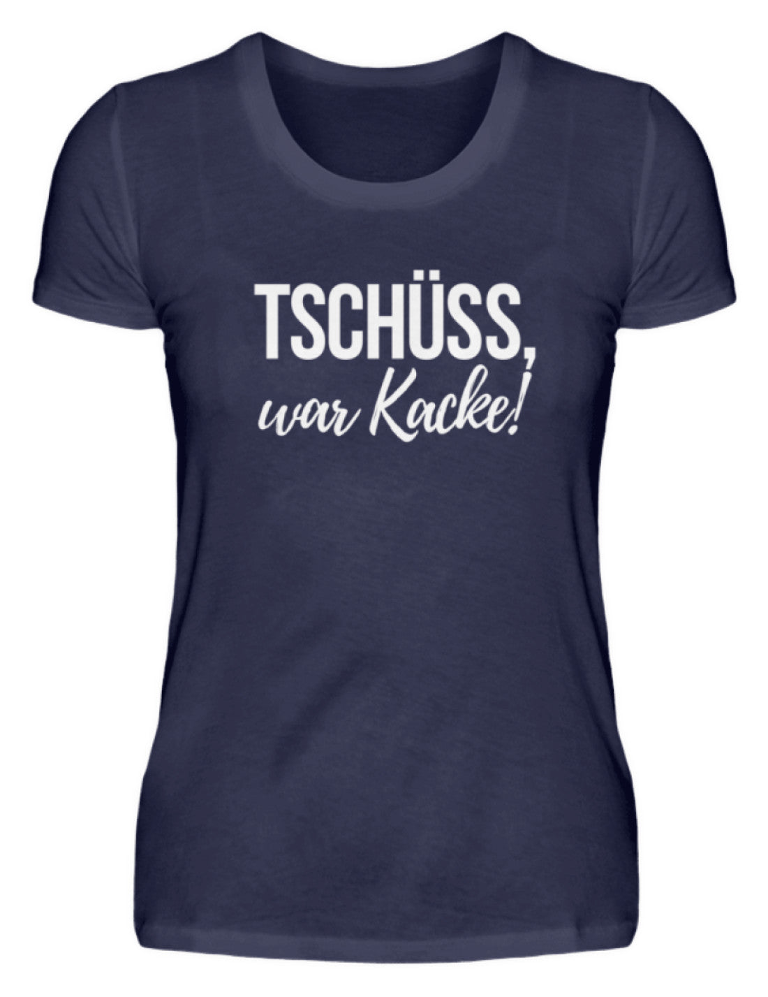 Tschüss, war Kacke!  - Damenshirt