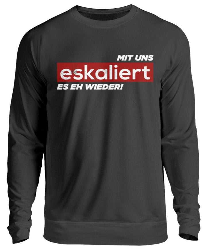 Mit uns eskaliert es eh wieder.  - Unisex Pullover - Words on Shirts Sag es mit dem Mittelfinger Shirts Hoodies Sweatshirt Taschen Gymsack Spruch Sprüche Statement