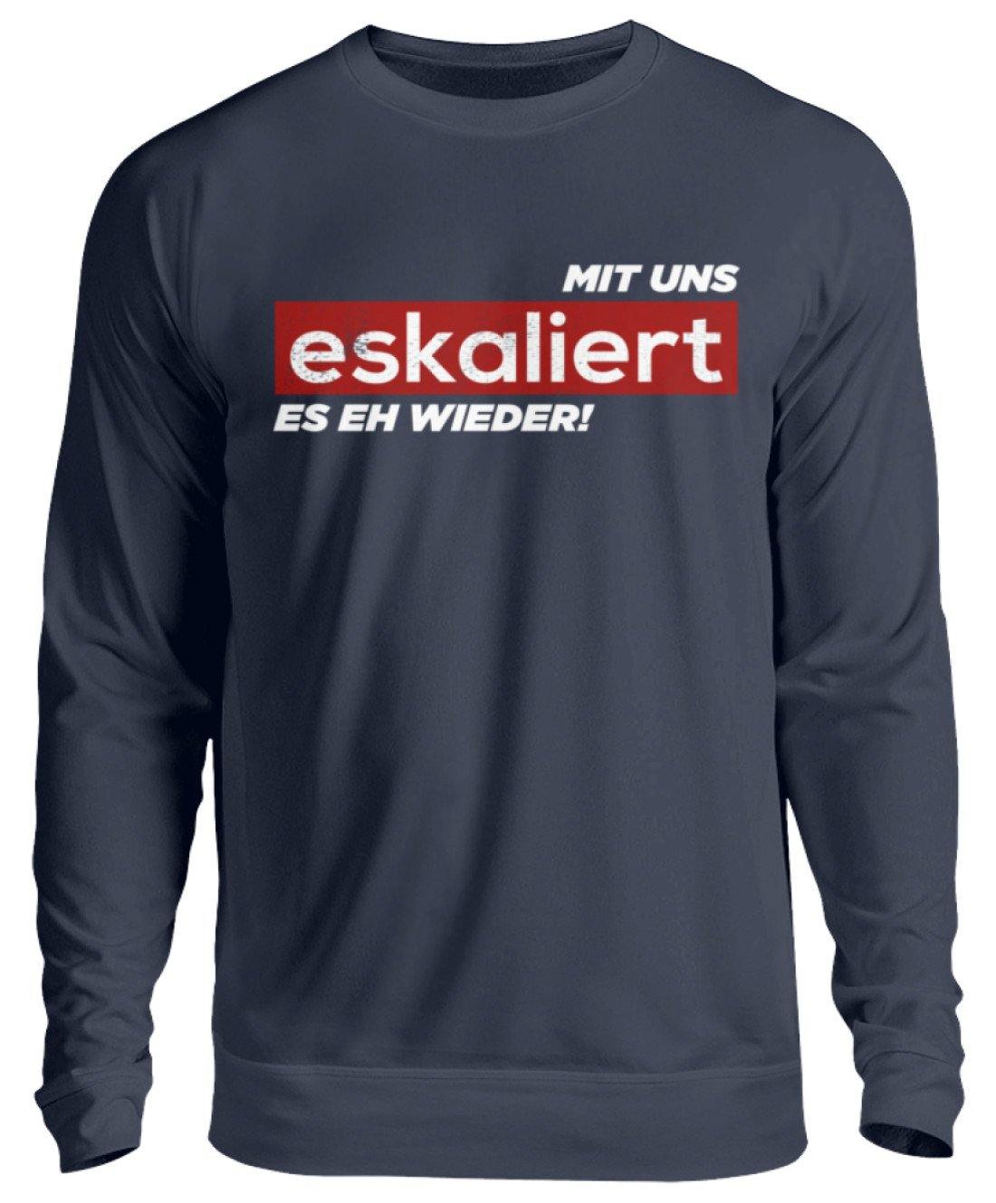 Mit uns eskaliert es eh wieder.  - Unisex Pullover