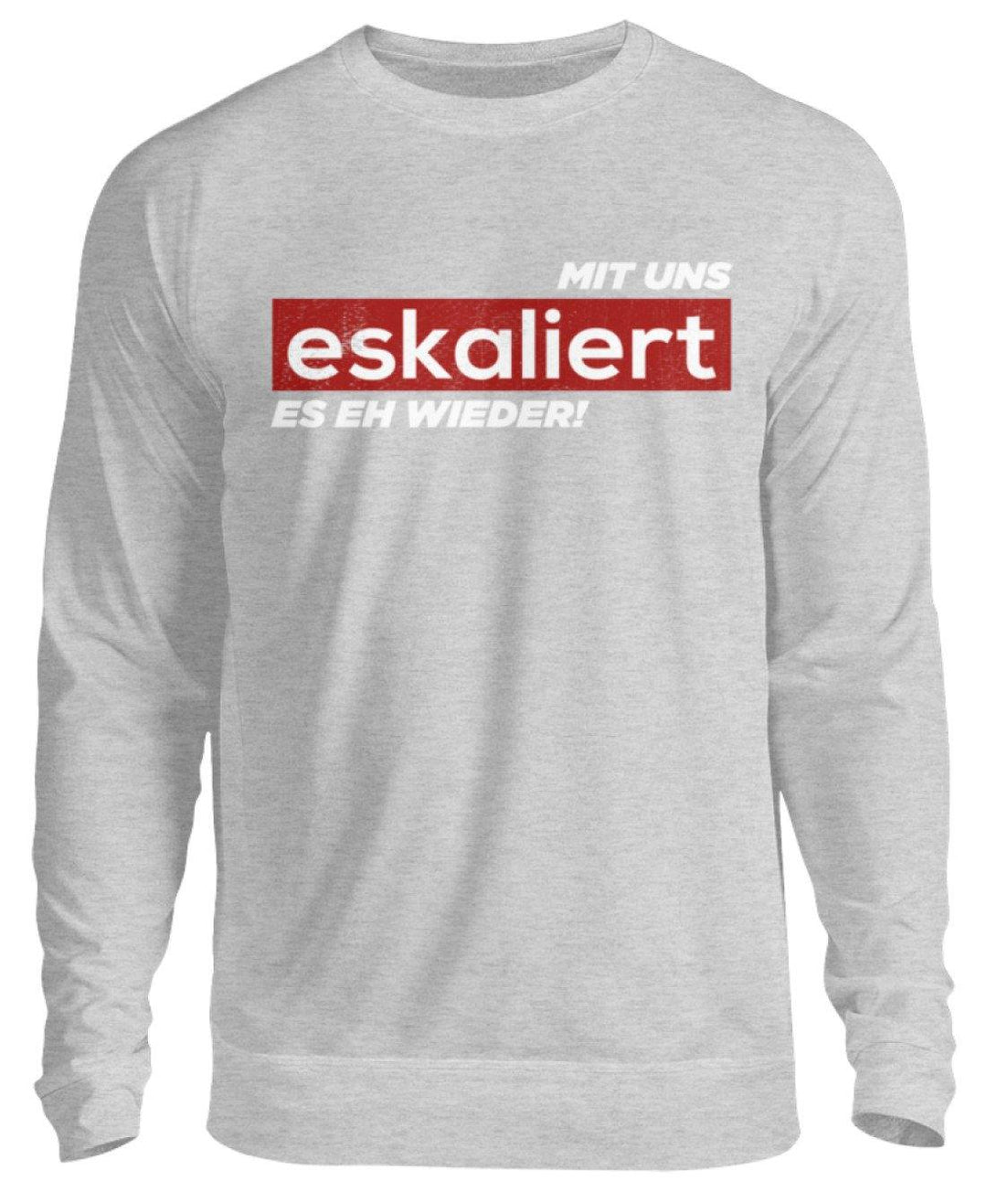 Mit uns eskaliert es eh wieder.  - Unisex Pullover - Words on Shirts Sag es mit dem Mittelfinger Shirts Hoodies Sweatshirt Taschen Gymsack Spruch Sprüche Statement