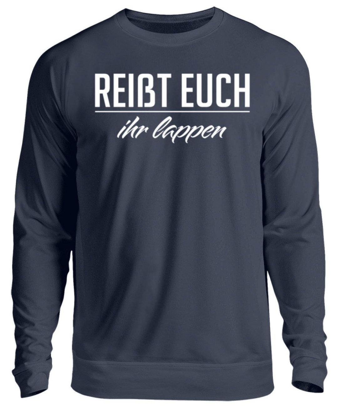 Reißt Euch Ihr Lappen  - Unisex Pullover - Words on Shirts