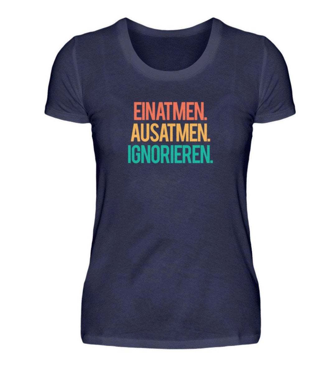 Einatmen Ausatmen Ignorieren - Words on Shirts  - Damenshirt - Words on Shirts Sag es mit dem Mittelfinger Shirts Hoodies Sweatshirt Taschen Gymsack Spruch Sprüche Statement