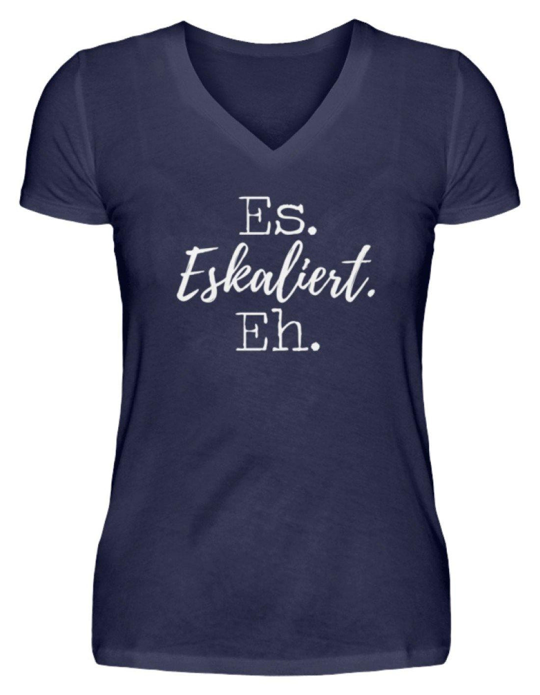 Es Eskaliert Eh - Words on Shirts (5)  - V-Neck Damenshirt - Words on Shirts Sag es mit dem Mittelfinger Shirts Hoodies Sweatshirt Taschen Gymsack Spruch Sprüche Statement