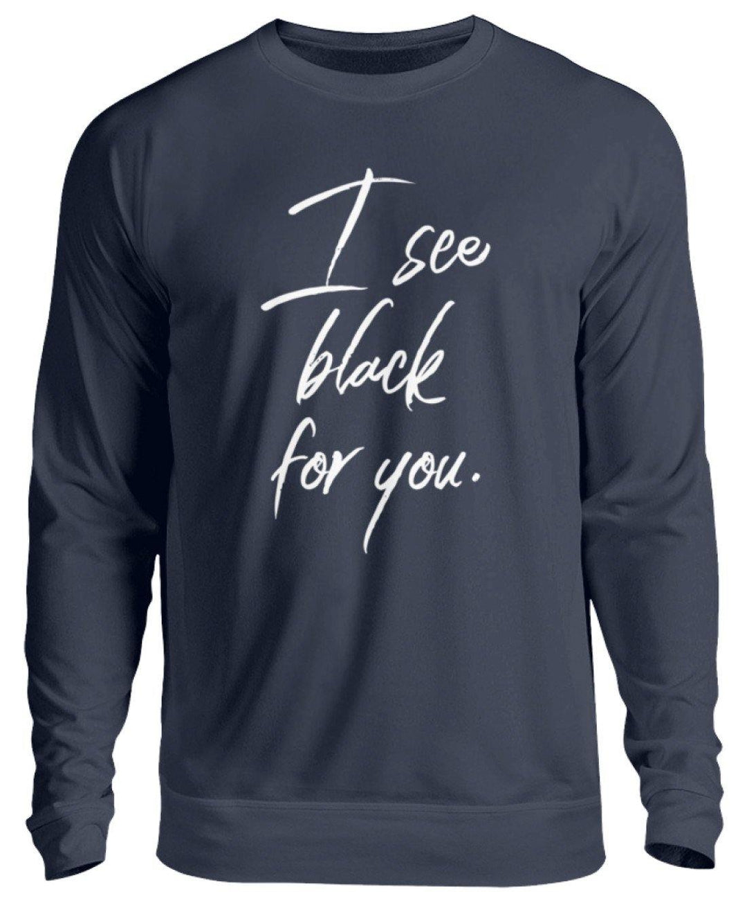 I See Black For You - Words on Shirt  - Unisex Pullover - Words on Shirts Sag es mit dem Mittelfinger Shirts Hoodies Sweatshirt Taschen Gymsack Spruch Sprüche Statement