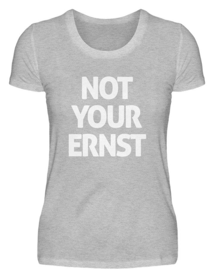 Not Your Ernst - Words on Shirt  - Damenshirt - Words on Shirts Sag es mit dem Mittelfinger Shirts Hoodies Sweatshirt Taschen Gymsack Spruch Sprüche Statement