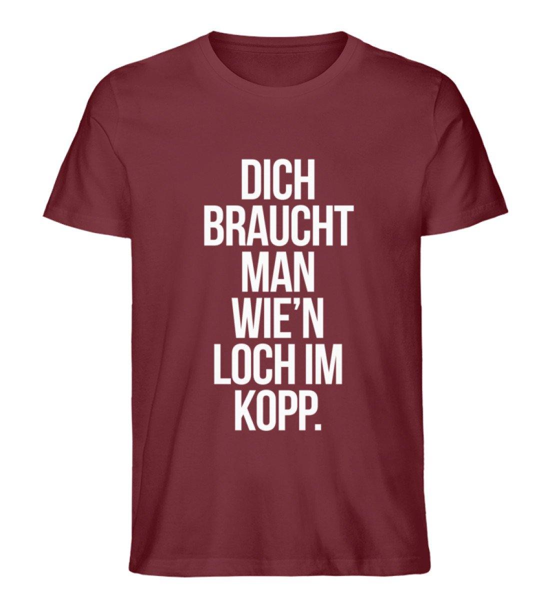 Dich braucht man wie'n Loch im Kopp  - Herren Premium Organic Shirt