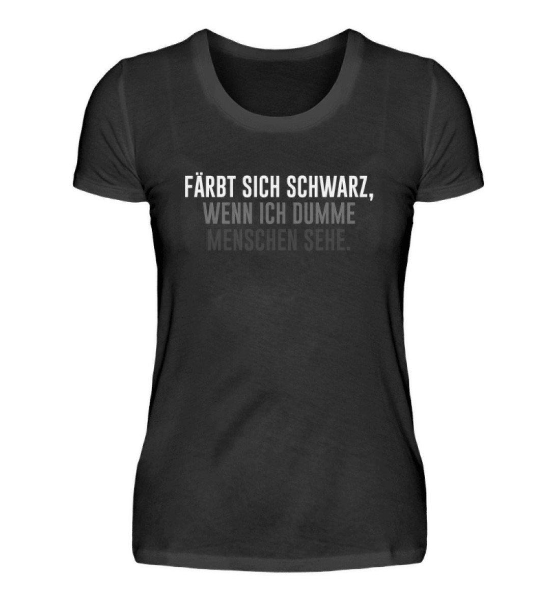 Färbt sich schwarz - Dumme Menschen   - Damenshirt - Words on Shirts Sag es mit dem Mittelfinger Shirts Hoodies Sweatshirt Taschen Gymsack Spruch Sprüche Statement