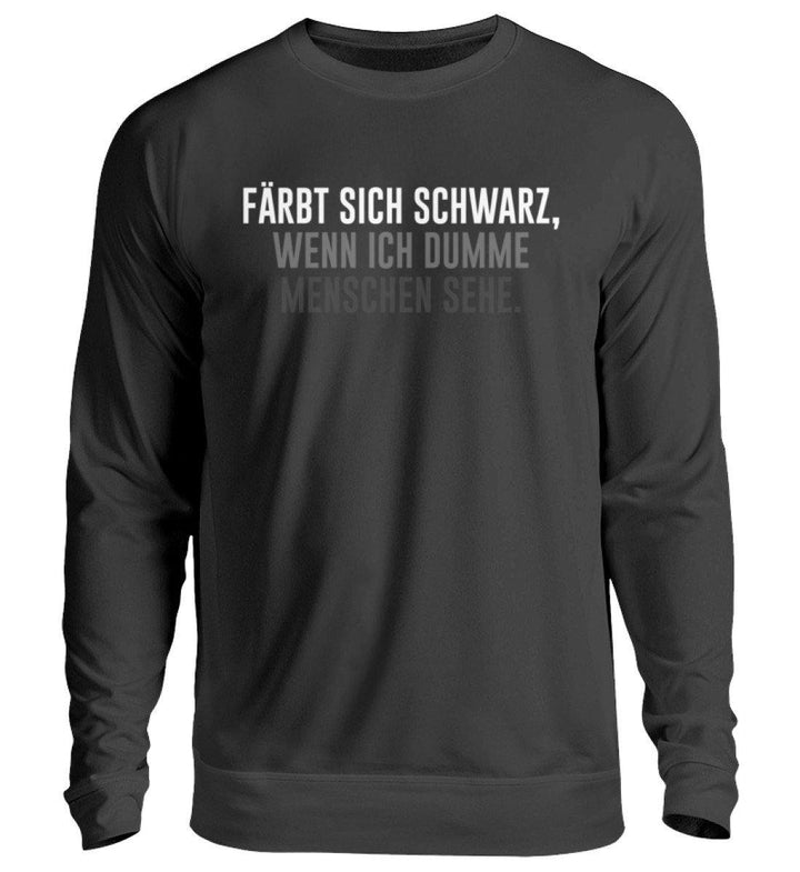 Färbt sich schwarz - Dumme Menschen  - Unisex Pullover - Words on Shirts Sag es mit dem Mittelfinger Shirts Hoodies Sweatshirt Taschen Gymsack Spruch Sprüche Statement