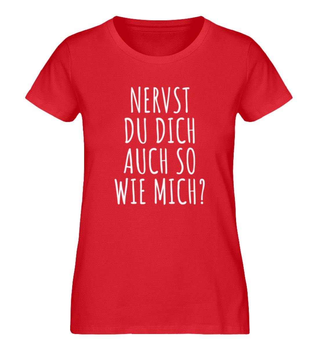Nervst du dich auch so wie mich?  - Damen Premium Organic Shirt