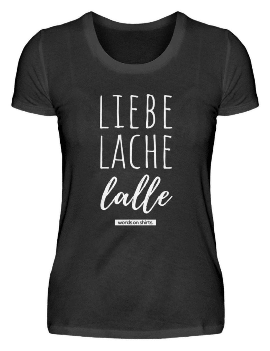 Liebe Lache Lalle - Words on Shirt  - Damenshirt - Words on Shirts Sag es mit dem Mittelfinger Shirts Hoodies Sweatshirt Taschen Gymsack Spruch Sprüche Statement