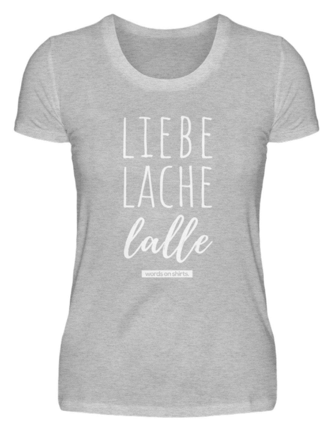 Liebe Lache Lalle - Words on Shirt  - Damenshirt - Words on Shirts Sag es mit dem Mittelfinger Shirts Hoodies Sweatshirt Taschen Gymsack Spruch Sprüche Statement