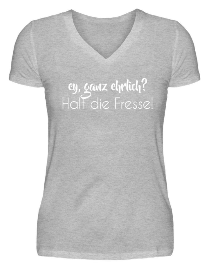 Ey ganz ehrlich? Halt die Fresse!  - V-Neck Damenshirt - Words on Shirts