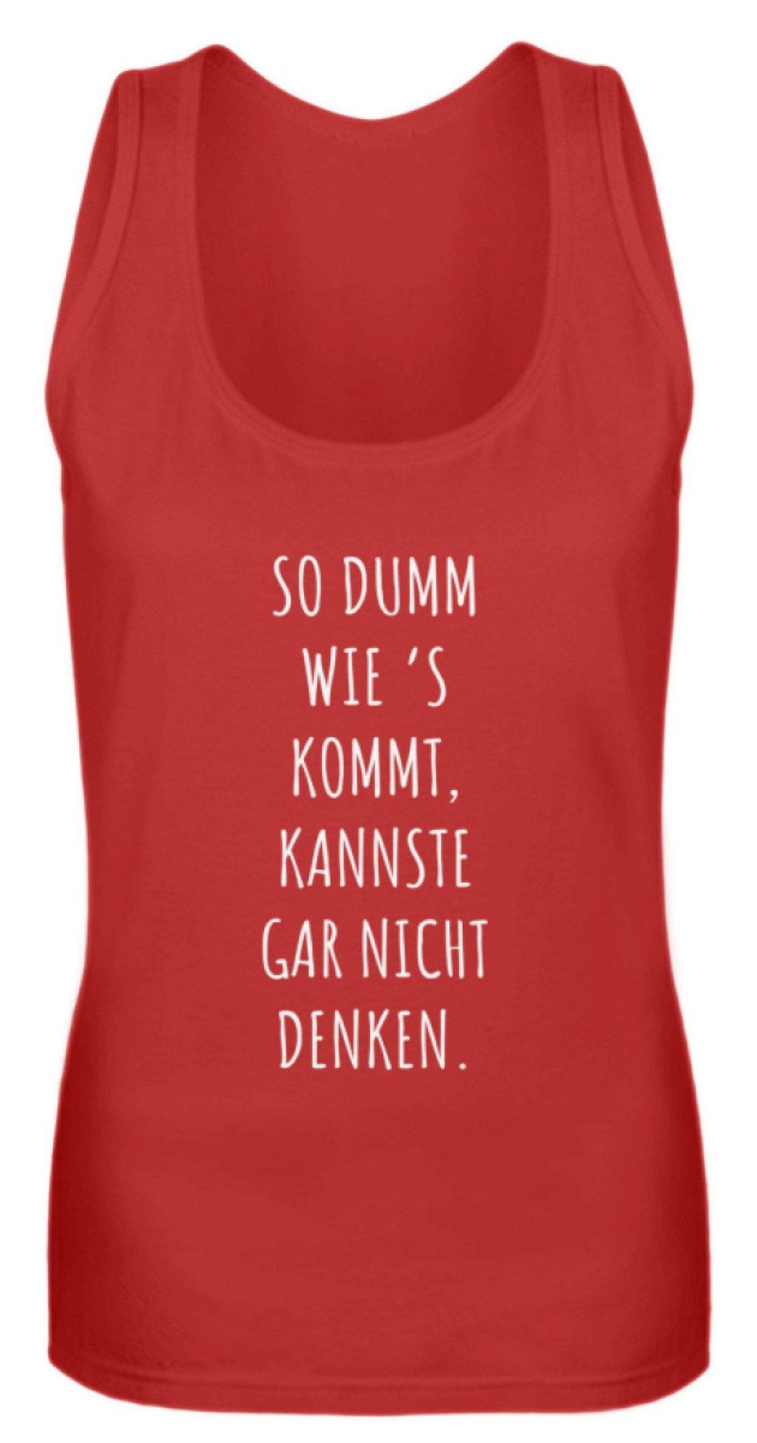 So dumm wie's kommt - Words on Shirts  - Frauen Tanktop - Words on Shirts Sag es mit dem Mittelfinger Shirts Hoodies Sweatshirt Taschen Gymsack Spruch Sprüche Statement