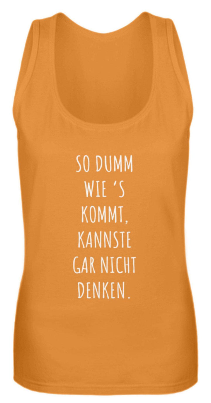 So dumm wie's kommt - Words on Shirts  - Frauen Tanktop - Words on Shirts Sag es mit dem Mittelfinger Shirts Hoodies Sweatshirt Taschen Gymsack Spruch Sprüche Statement