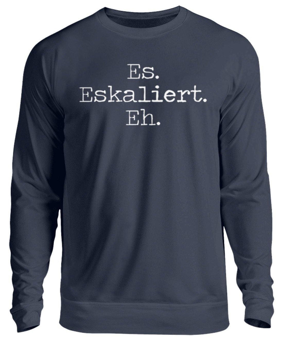 Es Eskaliert Eh - Words on Shirts (6)  - Unisex Pullover - Words on Shirts Sag es mit dem Mittelfinger Shirts Hoodies Sweatshirt Taschen Gymsack Spruch Sprüche Statement